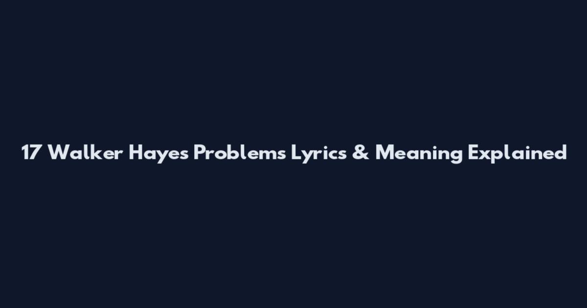 17 Walker Hayes Problems Lyrics & Meaning Explained