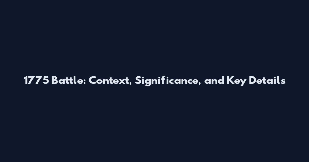 1775 Battle: Context, Significance, and Key Details
