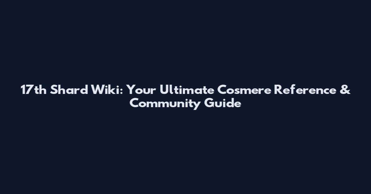17th Shard Wiki: Your Ultimate Cosmere Reference & Community Guide
