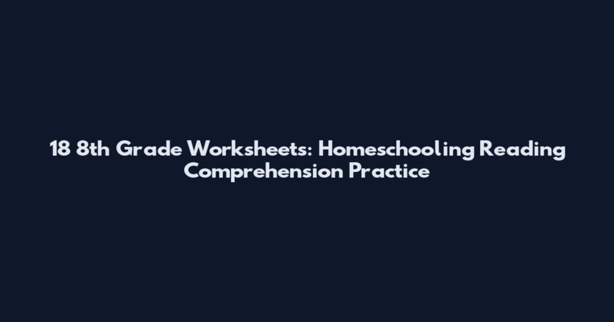 18 8th Grade Worksheets: Homeschooling Reading Comprehension Practice