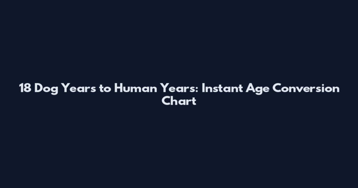 18 Dog Years to Human Years: Instant Age Conversion Chart