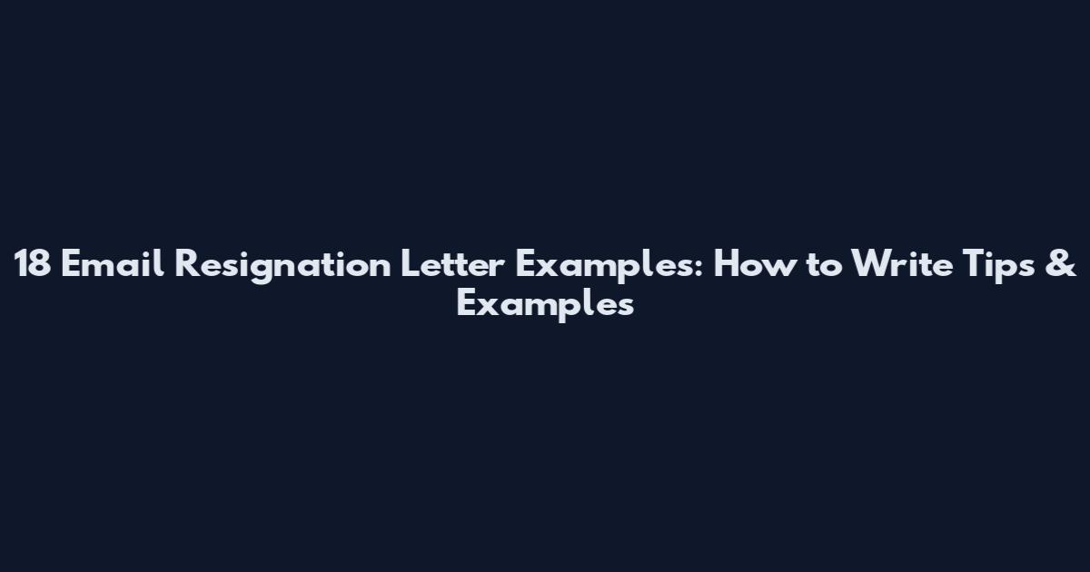 18 Email Resignation Letter Examples: How to Write Tips & Examples