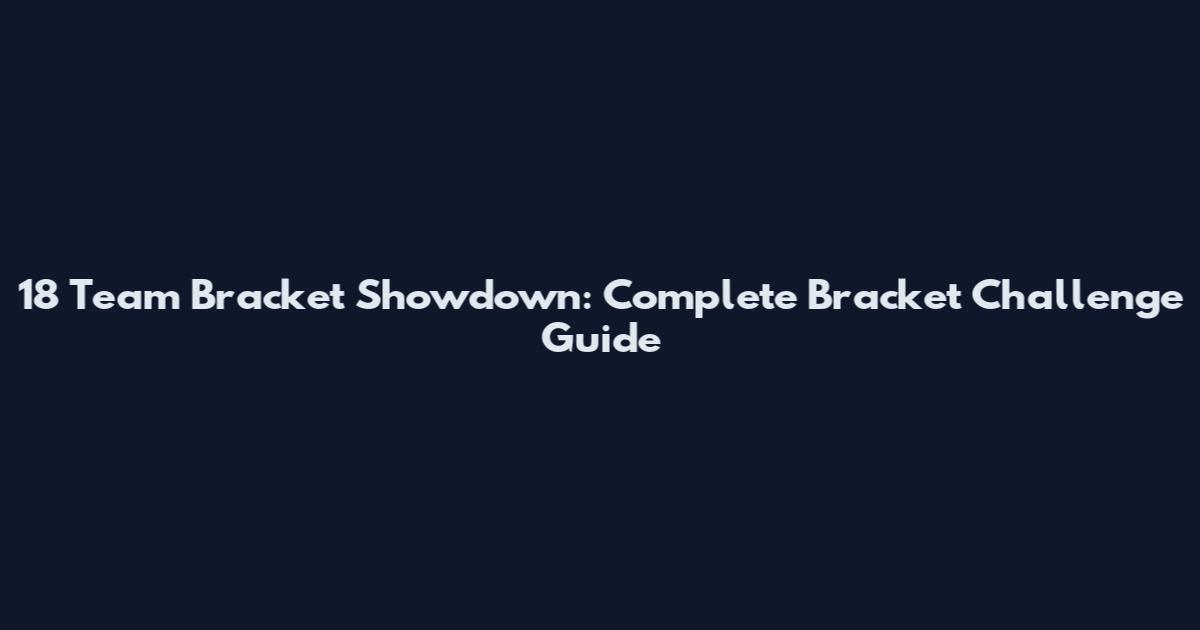 18 Team Bracket Showdown: Complete Bracket Challenge Guide
