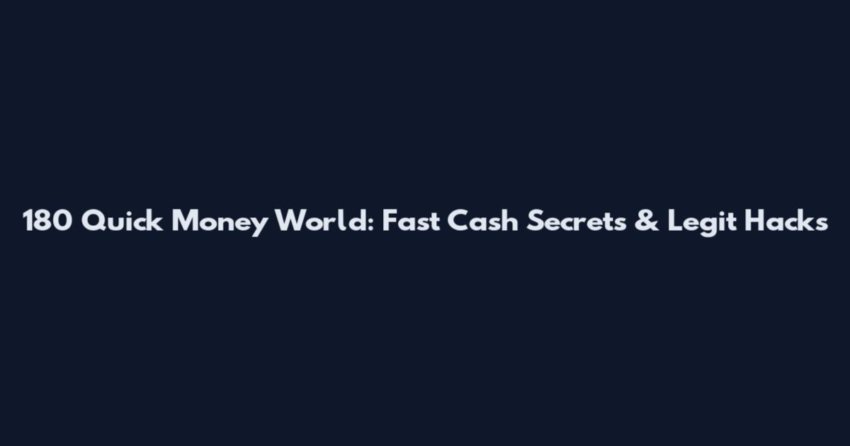 180 Quick Money World: Fast Cash Secrets & Legit Hacks