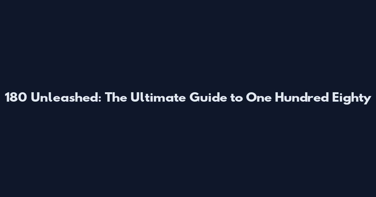 180 Unleashed: The Ultimate Guide to One Hundred Eighty