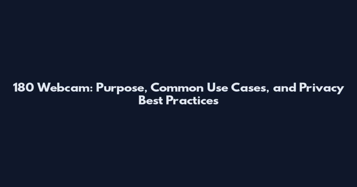 180 Webcam: Purpose, Common Use Cases, and Privacy Best Practices