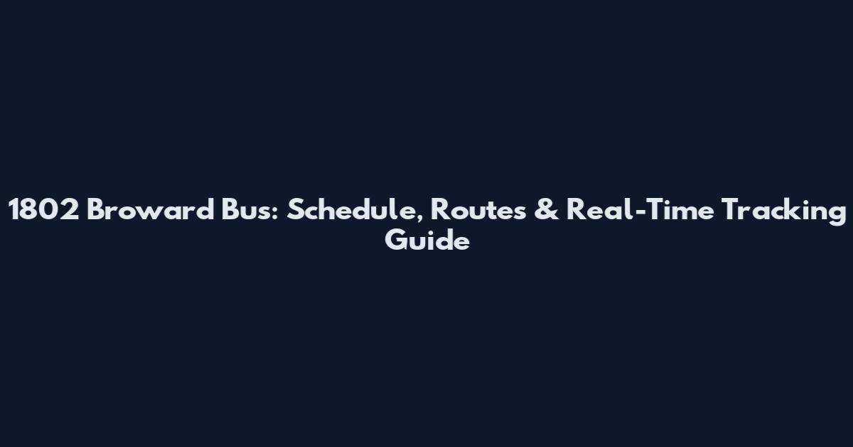 1802 Broward Bus: Schedule, Routes & Real-Time Tracking Guide