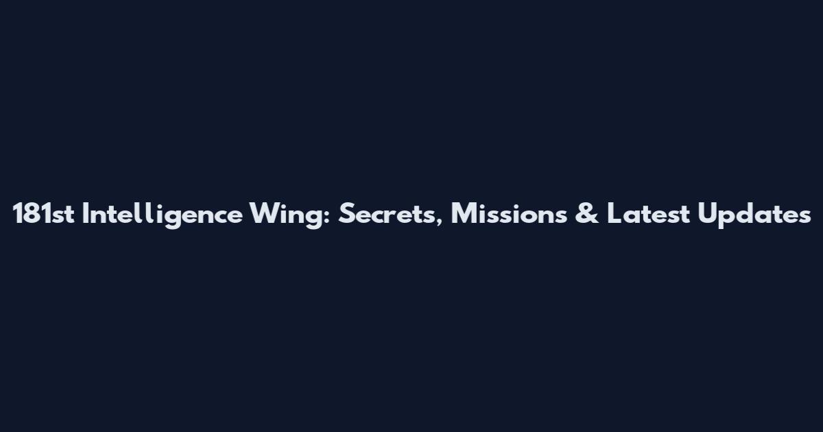 181st Intelligence Wing: Secrets, Missions & Latest Updates