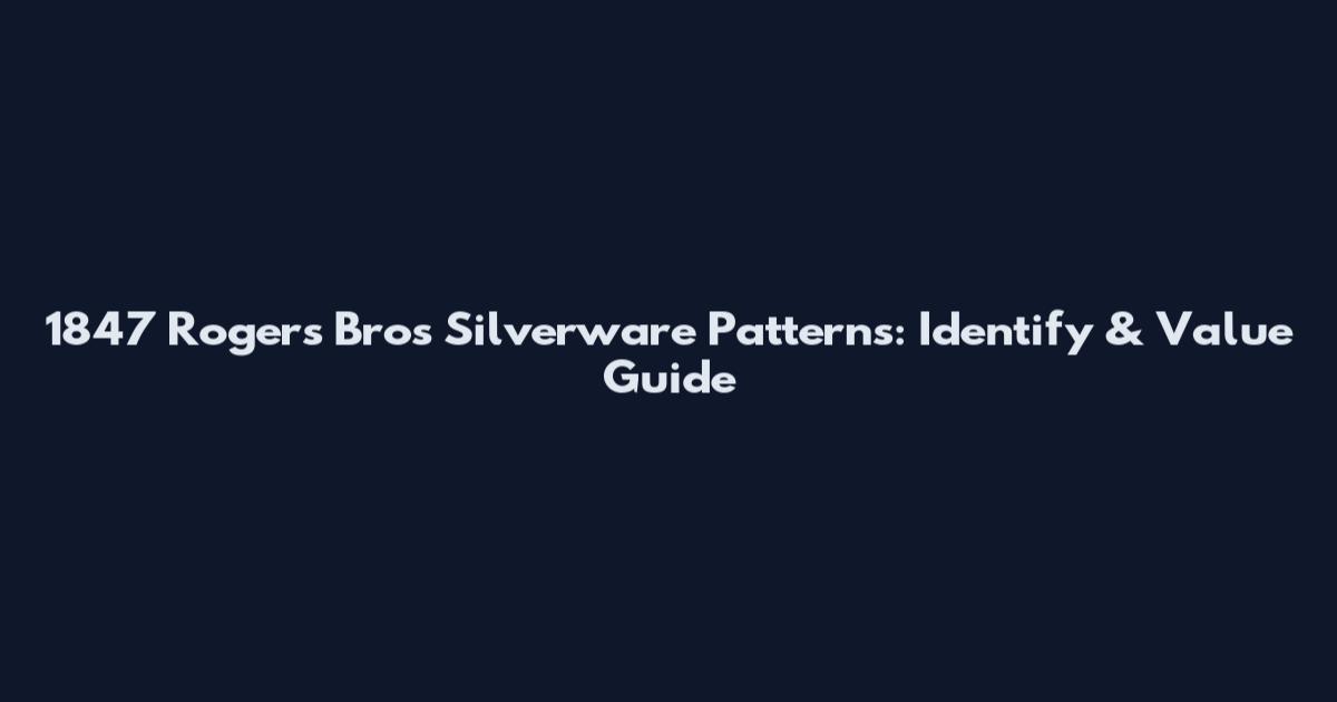 1847 Rogers Bros Silverware Patterns: Identify & Value Guide