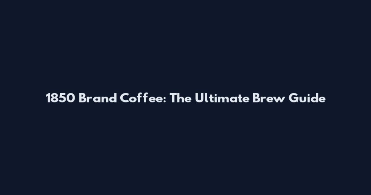 1850 Brand Coffee: The Ultimate Brew Guide