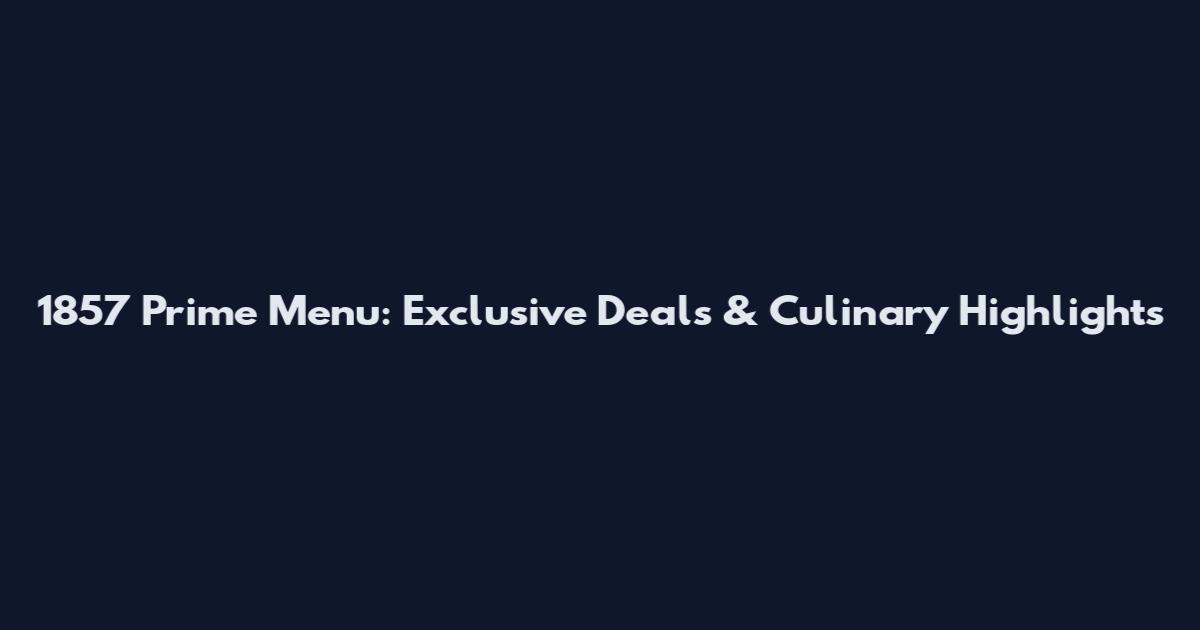 1857 Prime Menu: Exclusive Deals & Culinary Highlights