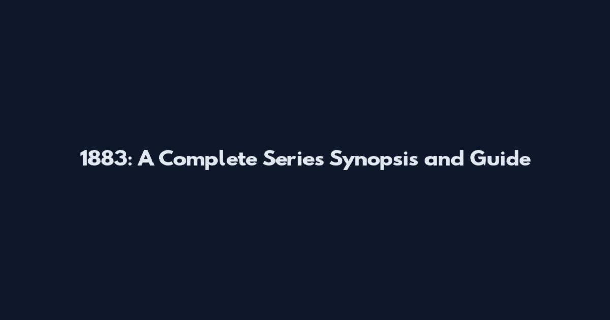 1883: A Complete Series Synopsis and Guide