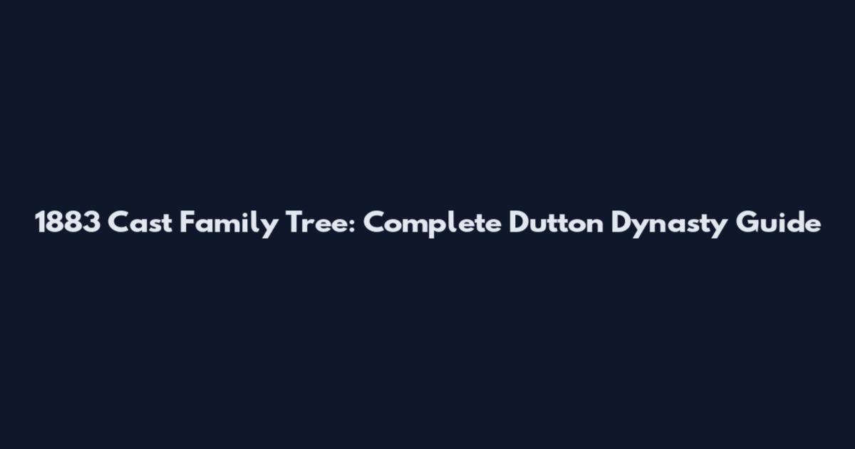 1883 Cast Family Tree: Complete Dutton Dynasty Guide