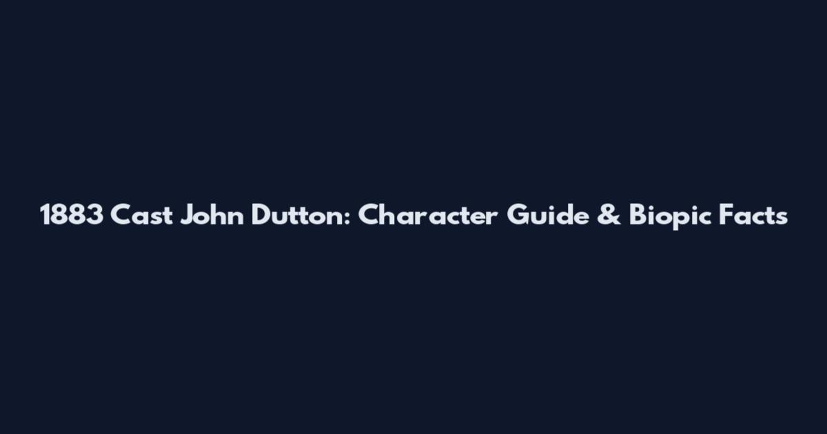1883 Cast John Dutton: Character Guide & Biopic Facts