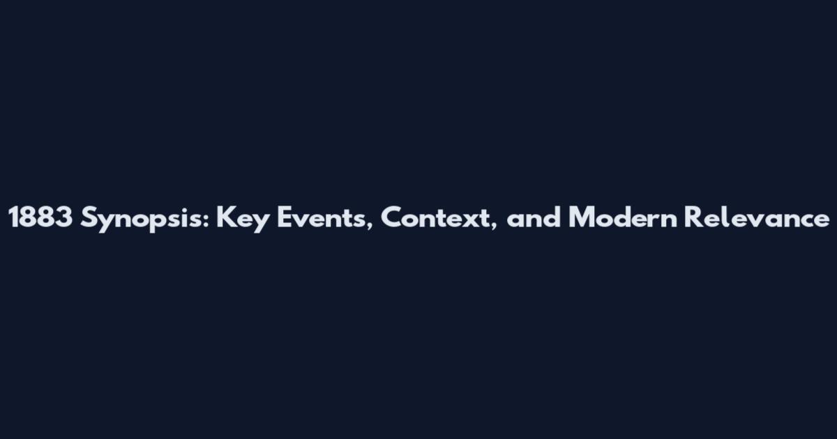 1883 Synopsis: Key Events, Context, and Modern Relevance