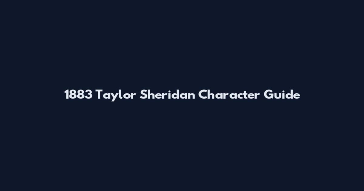 1883 Taylor Sheridan Character Guide