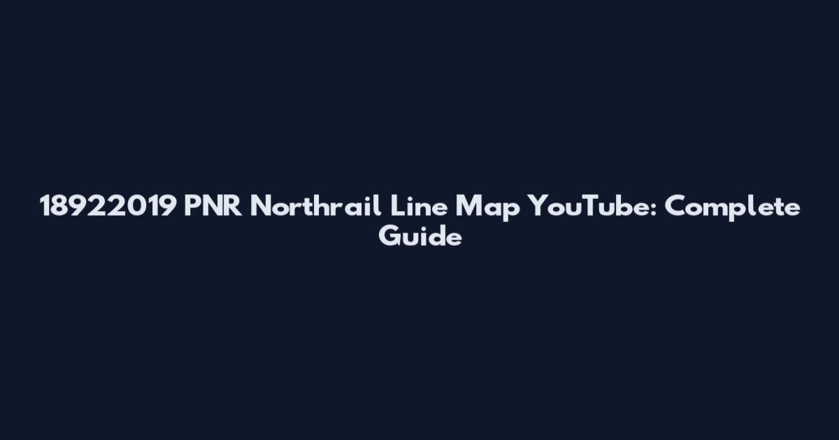 18922019 PNR Northrail Line Map YouTube: Complete Guide