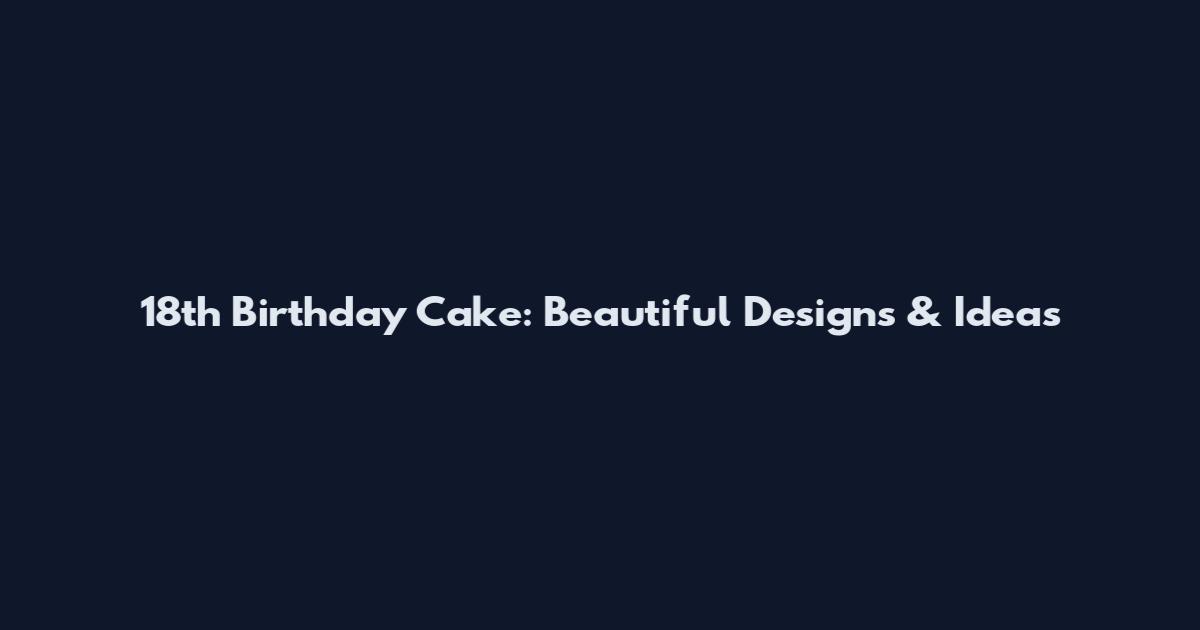 18th Birthday Cake: Beautiful Designs & Ideas