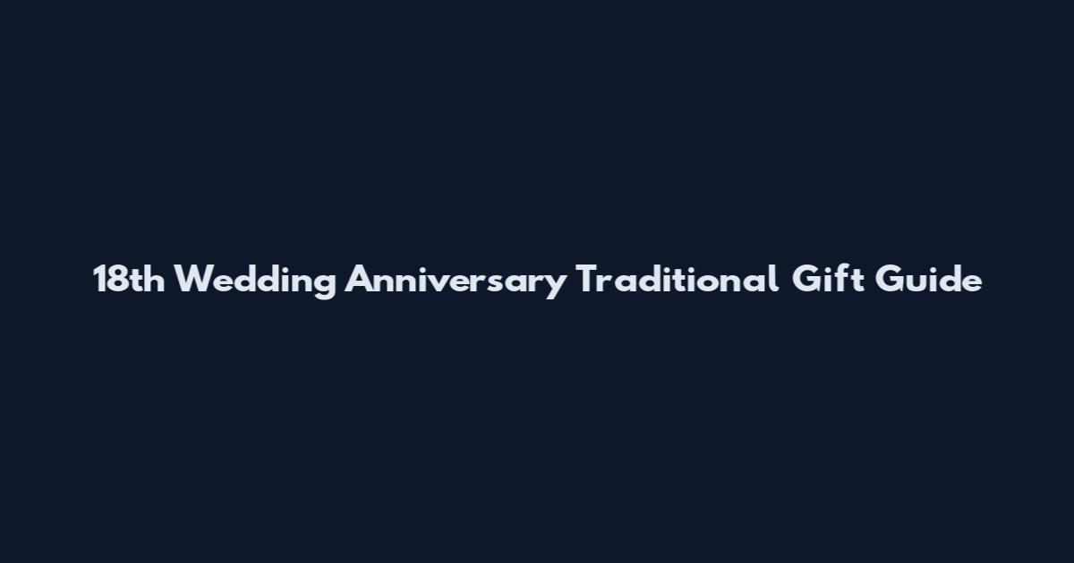 18th Wedding Anniversary Traditional Gift Guide