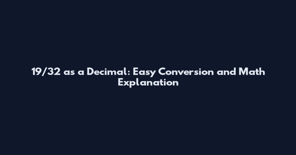 19/32 as a Decimal: Easy Conversion and Math Explanation