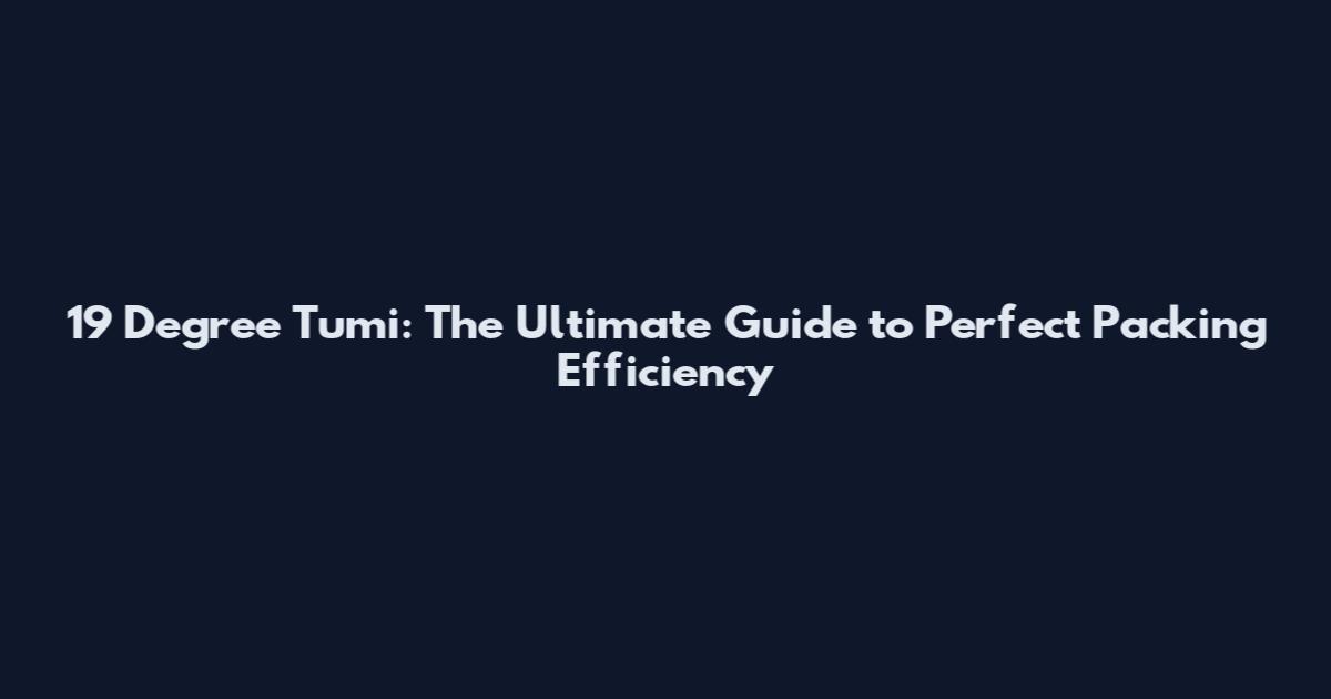 19 Degree Tumi: The Ultimate Guide to Perfect Packing Efficiency