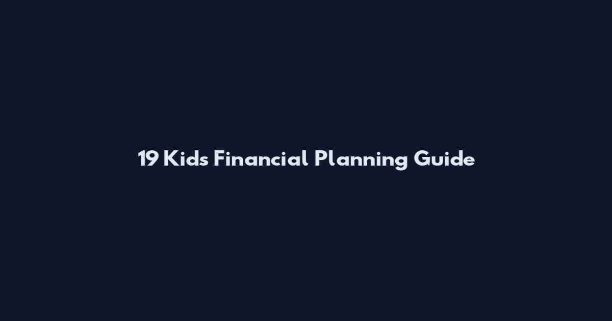 19 Kids Financial Planning Guide