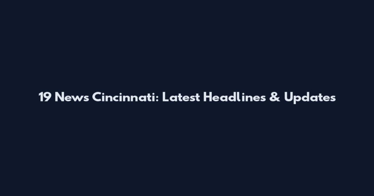 19 News Cincinnati: Latest Headlines & Updates
