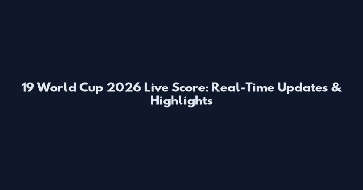 19 World Cup 2026 Live Score: Real-Time Updates & Highlights