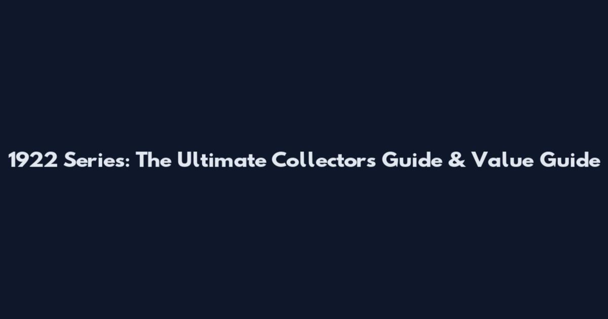 1922 Series: The Ultimate Collector's Guide & Value Guide