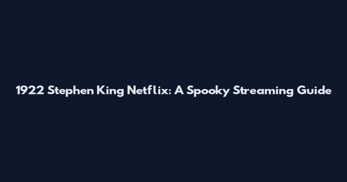1922 Stephen King Netflix: A Spooky Streaming Guide