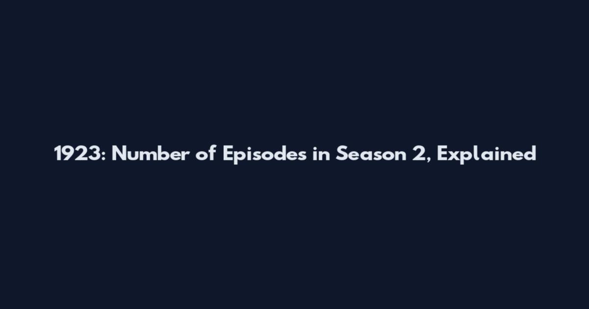 1923: Number of Episodes in Season 2, Explained