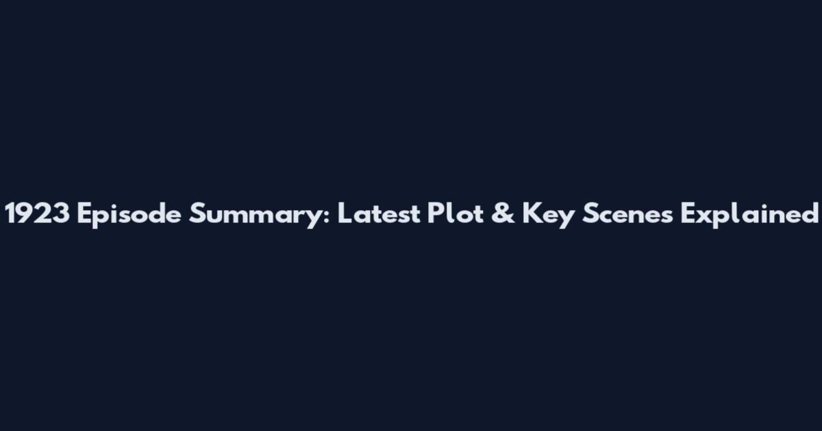 1923 Episode Summary: Latest Plot & Key Scenes Explained