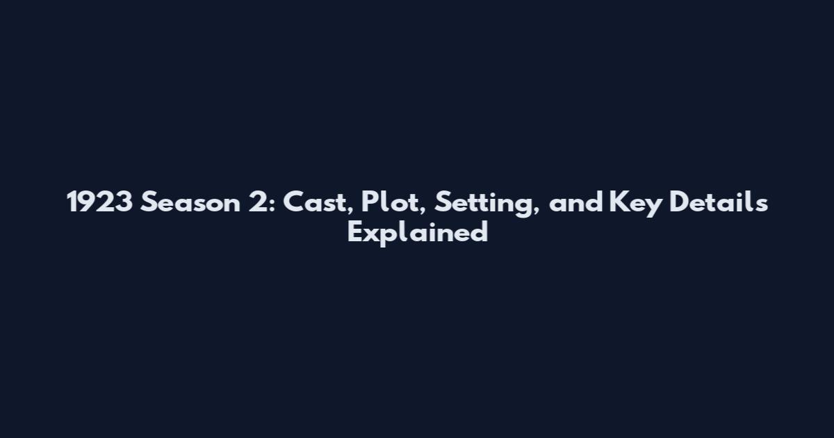 1923 Season 2: Cast, Plot, Setting, and Key Details Explained