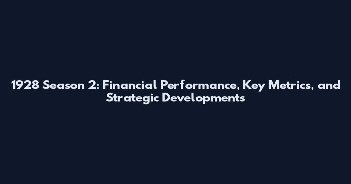 1928 Season 2: Financial Performance, Key Metrics, and Strategic Developments