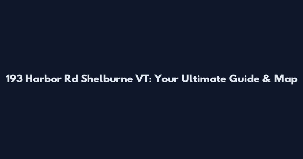 193 Harbor Rd Shelburne VT: Your Ultimate Guide & Map