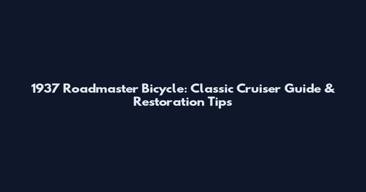 1937 Roadmaster Bicycle: Classic Cruiser Guide & Restoration Tips