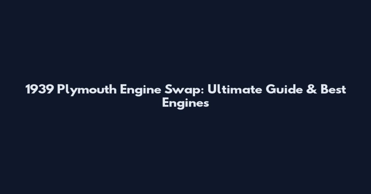 1939 Plymouth Engine Swap: Ultimate Guide & Best Engines