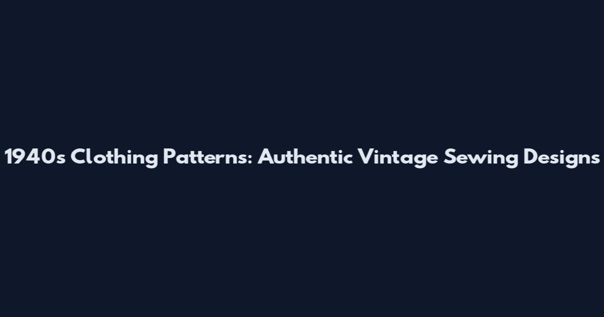 1940s Clothing Patterns: Authentic Vintage Sewing Designs