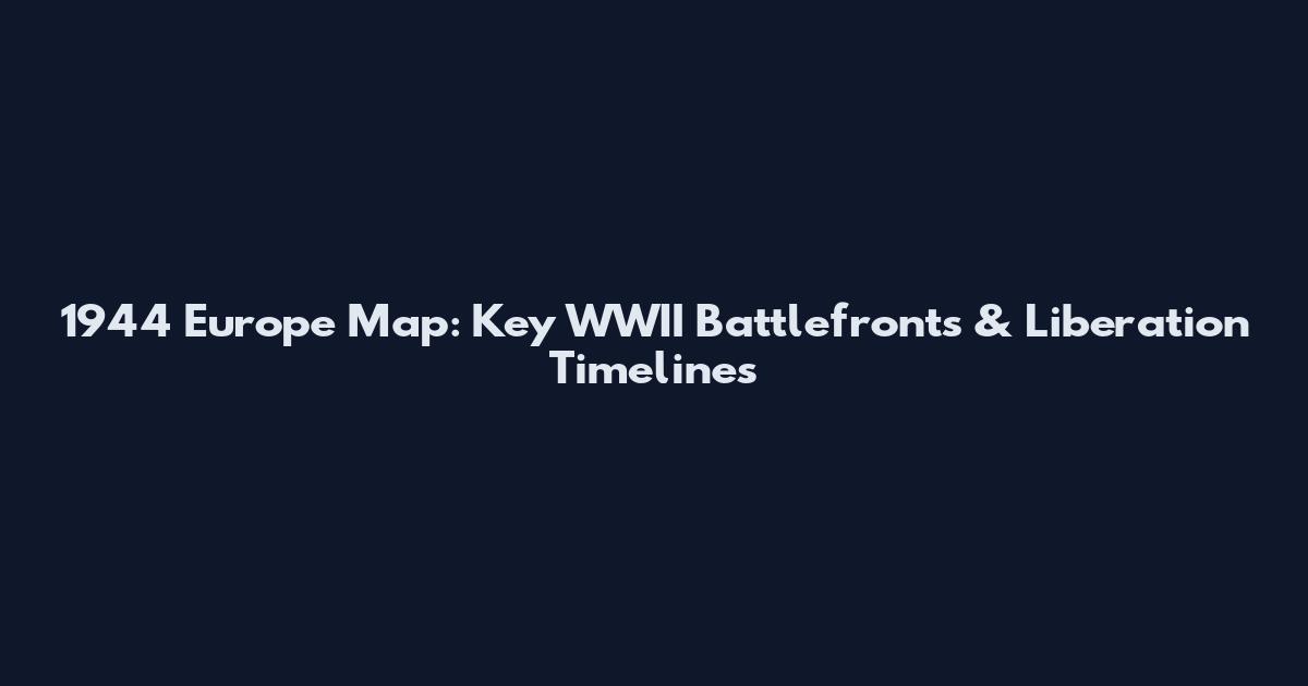 1944 Europe Map: Key WWII Battlefronts & Liberation Timelines