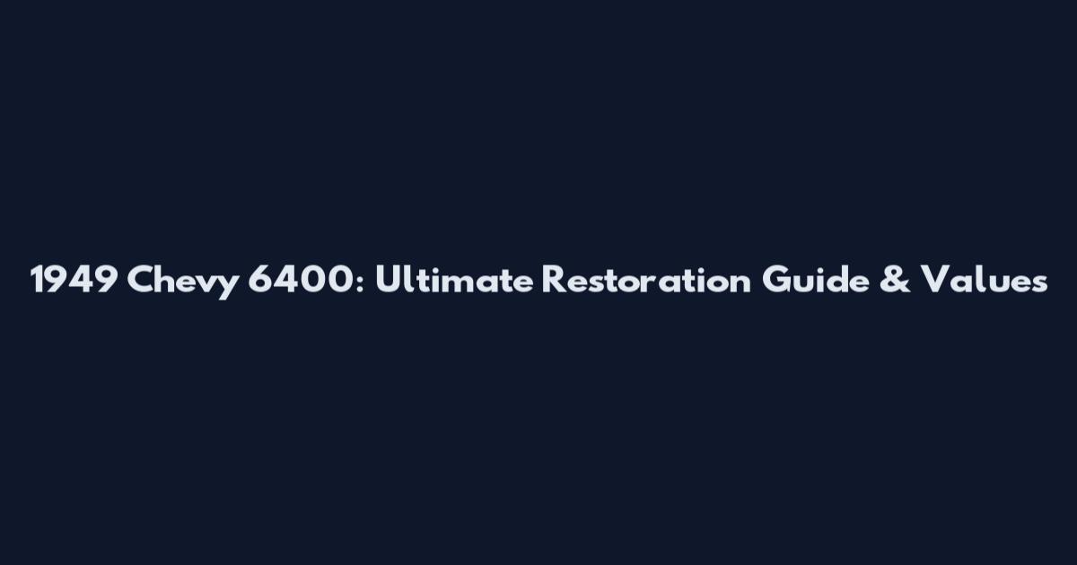 1949 Chevy 6400: Ultimate Restoration Guide & Values