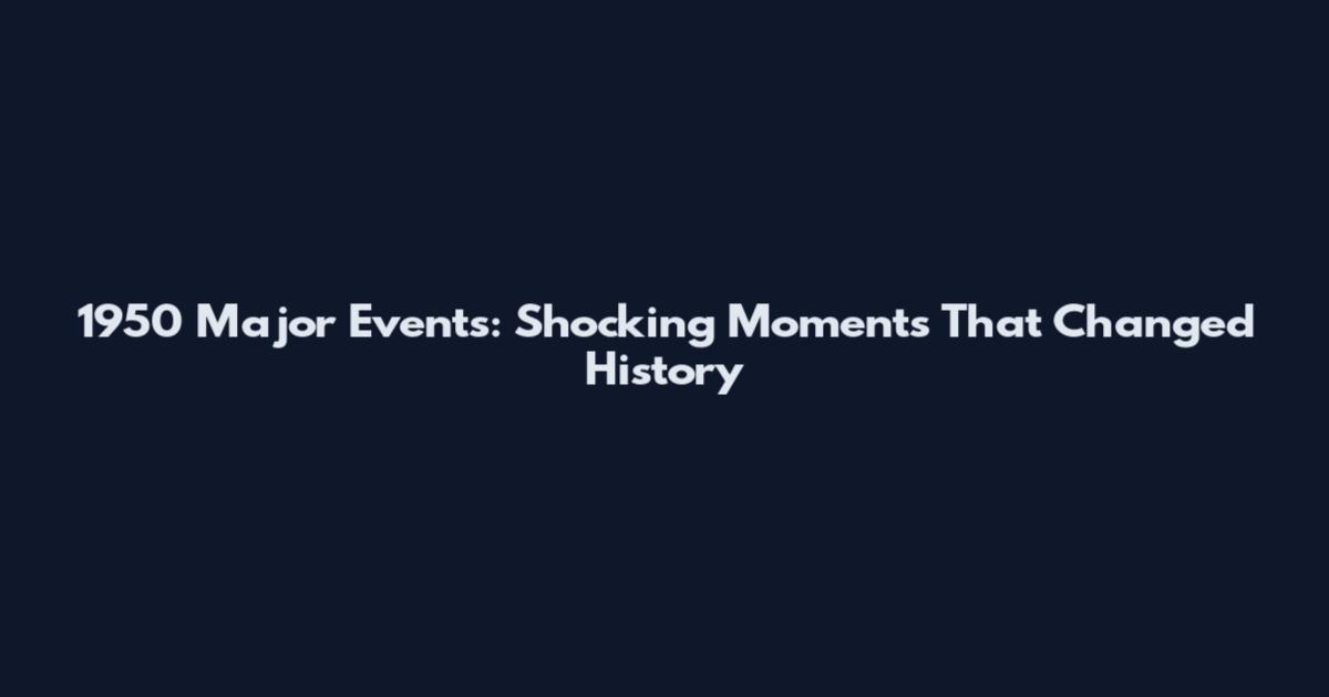 1950 Major Events: Shocking Moments That Changed History