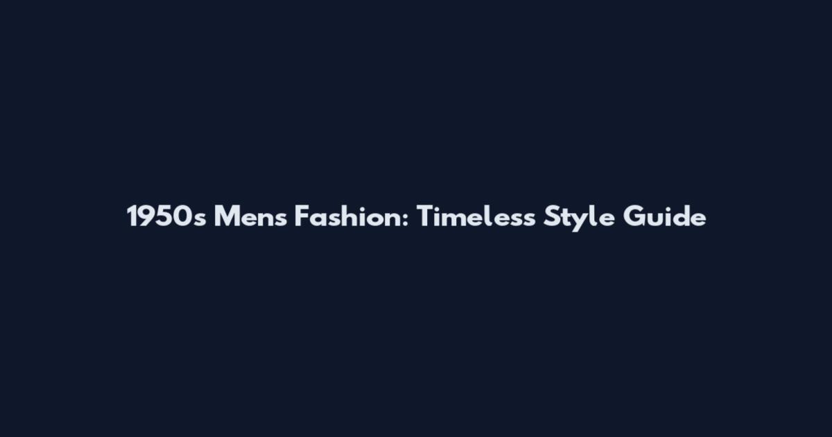 1950s Mens Fashion: Timeless Style Guide