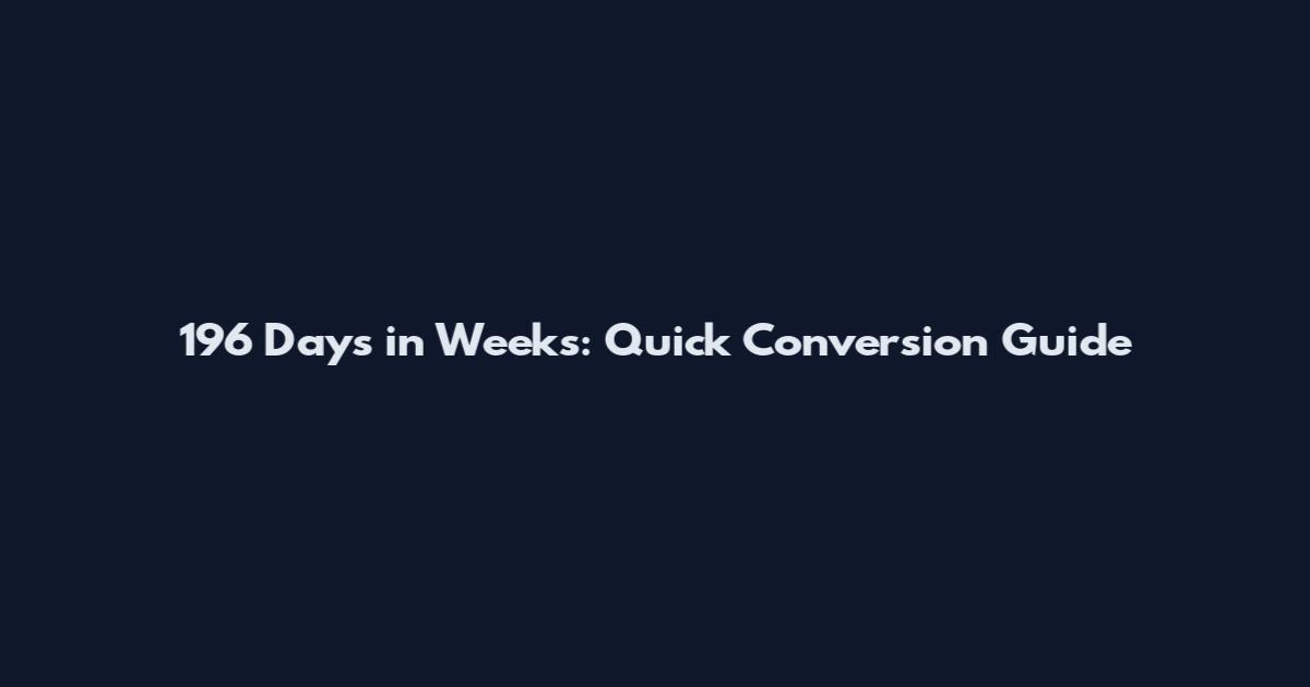 196 Days in Weeks: Quick Conversion Guide