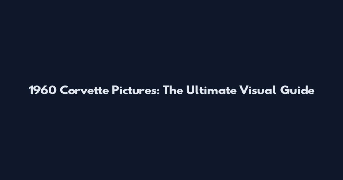 1960 Corvette Pictures: The Ultimate Visual Guide
