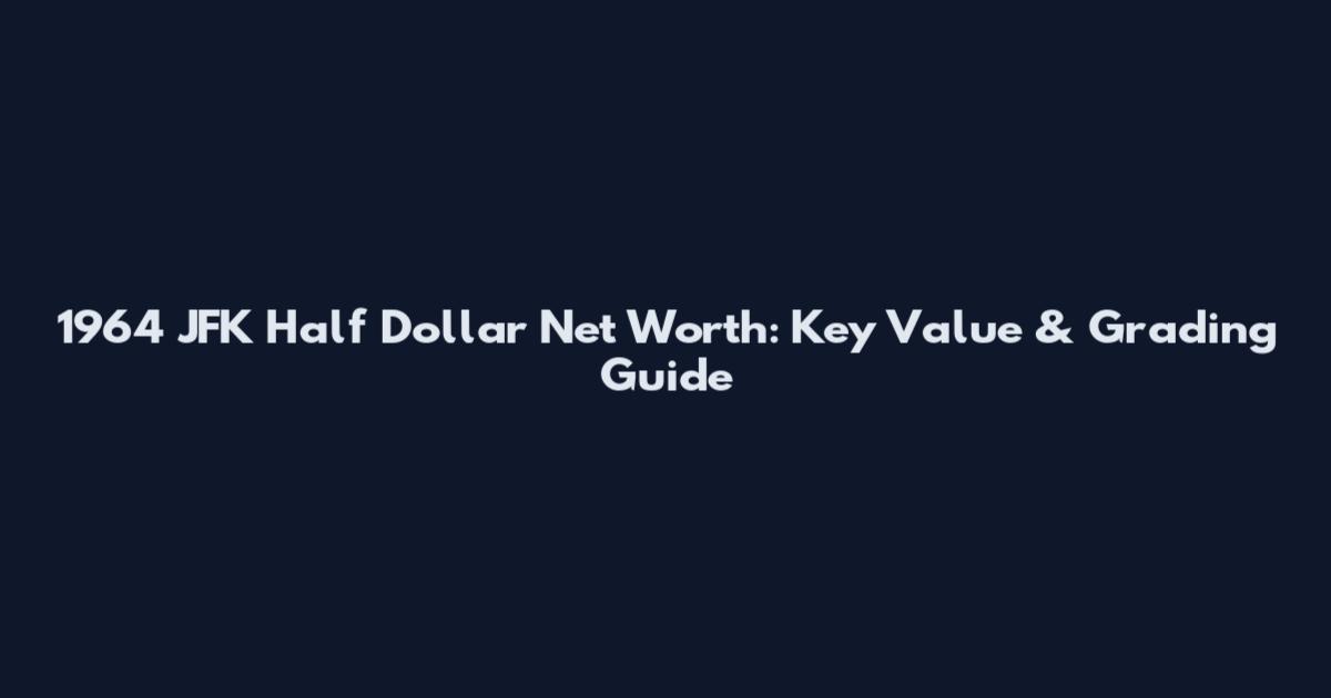 1964 JFK Half Dollar Net Worth: Key Value & Grading Guide