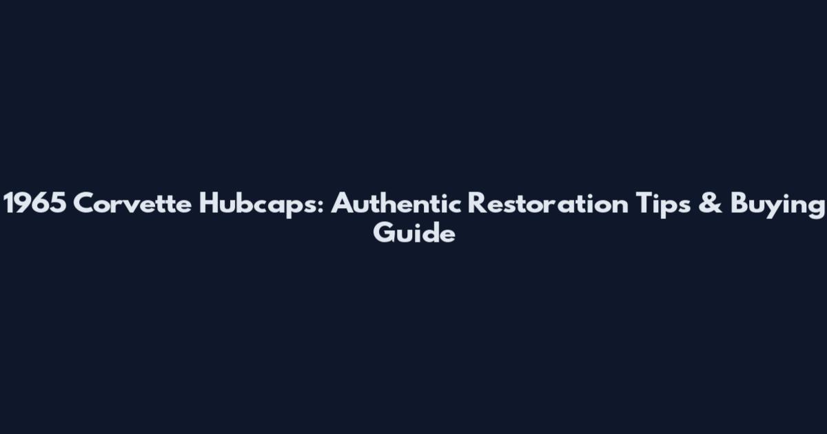 1965 Corvette Hubcaps: Authentic Restoration Tips & Buying Guide