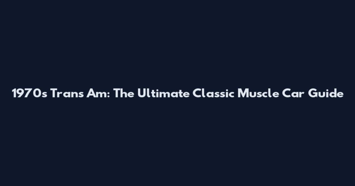 1970s Trans Am: The Ultimate Classic Muscle Car Guide