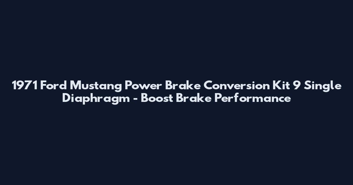 1971 Ford Mustang Power Brake Conversion Kit 9" Single Diaphragm - Boost Brake Performance