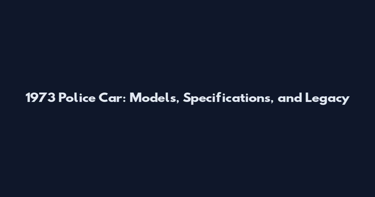1973 Police Car: Models, Specifications, and Legacy