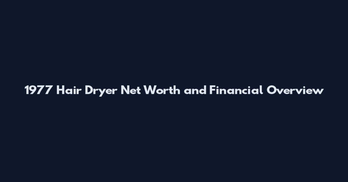 1977 Hair Dryer Net Worth and Financial Overview